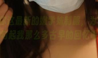 ROSI你这最新的嫩学妹制服，为什么总能勾起我那么多古早的回忆呢？